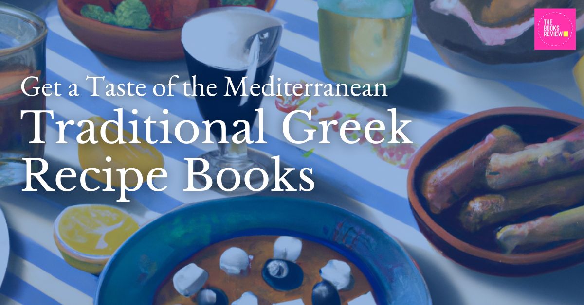 Get a Taste of the Mediterranean with These Top Traditional Greek Recipe Books
