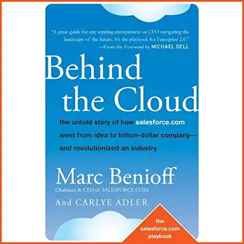 Behind the Cloud: The Untold Story of How Salesforce.com Went from Idea to Billion-Dollar Company - and Revolutionized an Industry