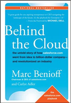 Behind the Cloud: The Untold Story of How Salesforce.com Went from Idea to Billion-Dollar Company-and Revolutionized an Industry by Marc Benioff