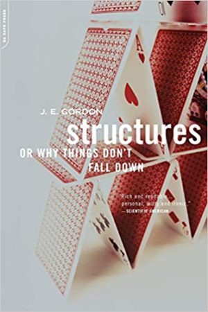 Structures: Or Why Things Don’t Fall Down by J.E. Gordon